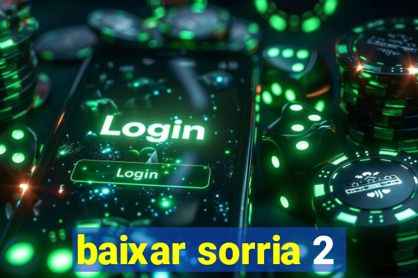 baixar sorria 2